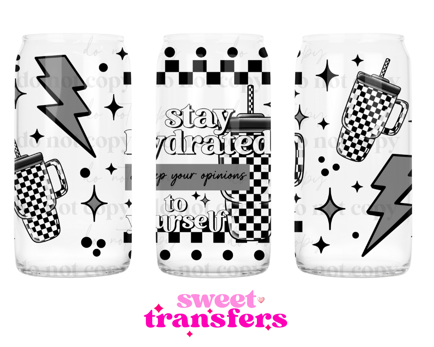 STAY HYDRATED AND KEEP YOUR OPINIONS TO YOURSELF - 16OZ UVDTF