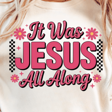 IT WAS JESUS ALL ALONG - SCREEN PRINT