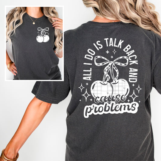 ALL I DO IS TALK BACK AND CAUSE PROBLEMS - SCREEN PRINT