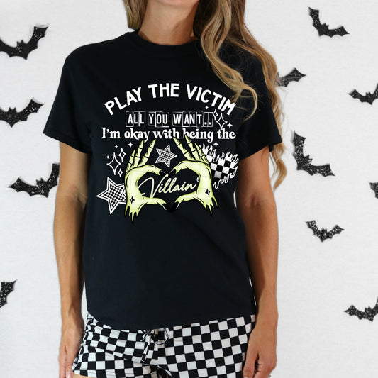 PLAY THE VICTIM, ALL YOU WANT. I'M OKAY WITH BEING THE VILLAN - SCREEN PRINT