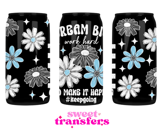 DREAM BIG, MAKE IT HAPPEN - 16OZ UVDTF
