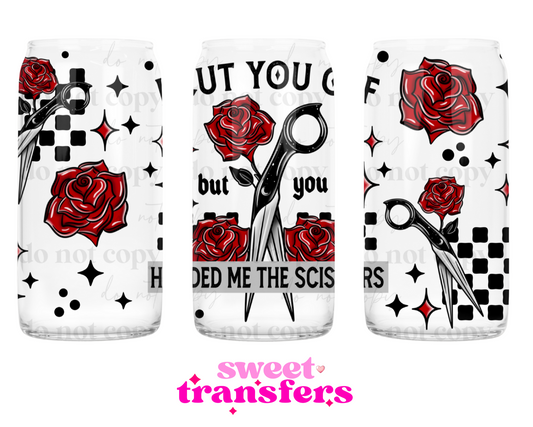 I CUT YOU OFF BUT YOU HANDED ME THE SCISSORS - 16OZ UVDTF