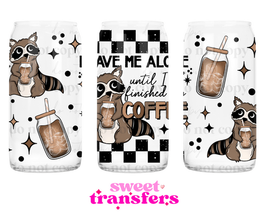 LEAVE ME ALONE UNTIL I'VE FINISHED MY COFFEE - 16OZ UVDTF